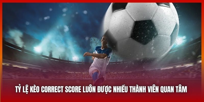 Tỷ lệ kèo Correct Score luôn được nhiều thành viên quan tâm 